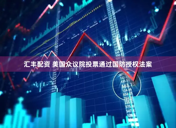 汇丰配资 美国众议院投票通过国防授权法案